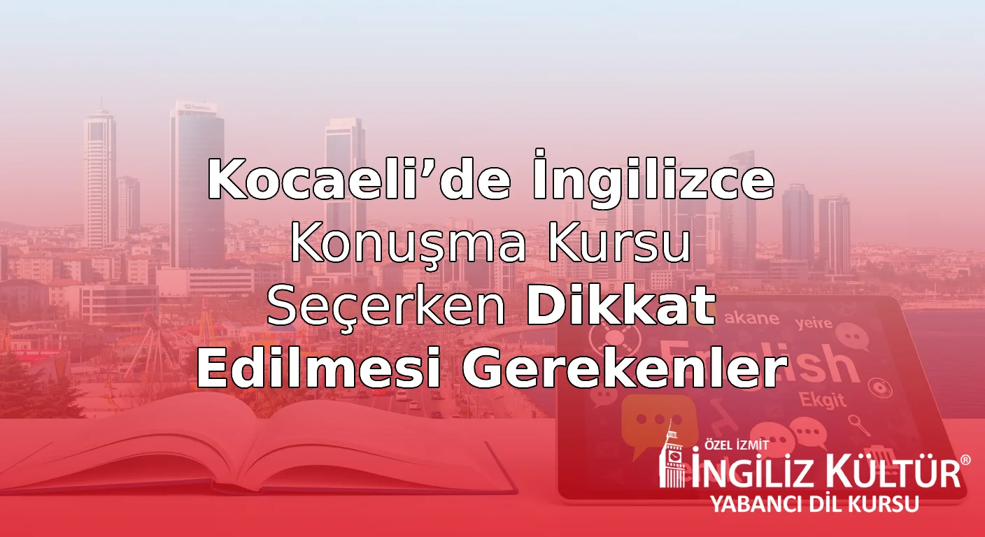 Kocaeli’de İngilizce Konuşma Kursu Seçerken Dikkat Edilmesi Gerekenler