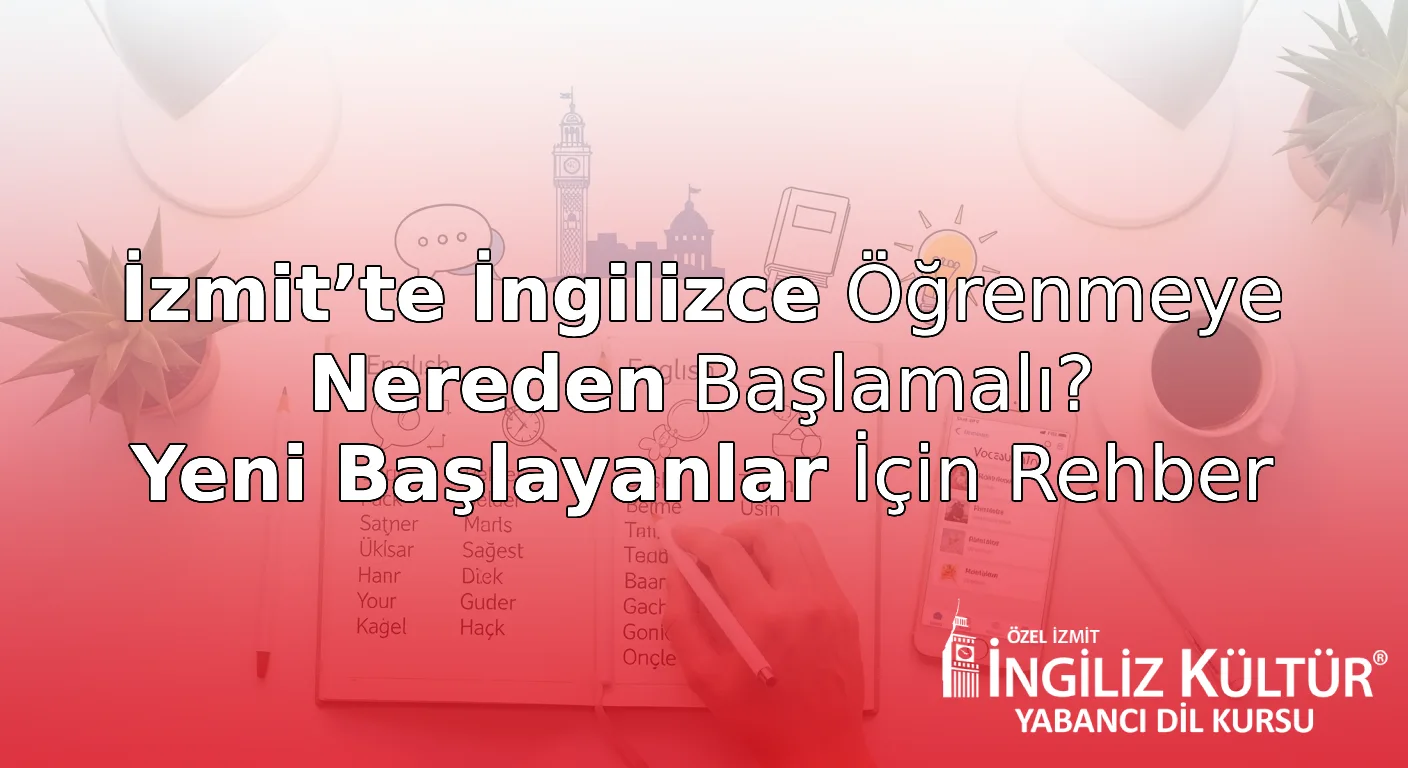 İzmit’te İngilizce Öğrenmeye Nereden Başlamalı? Yeni Başlayanlar İçin Rehber