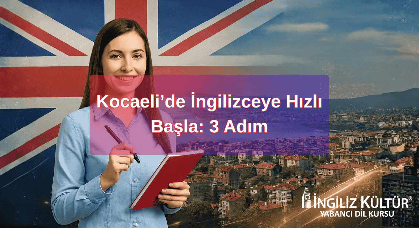 Kocaeli’de İngilizce Öğrenmeye En Hızlı Nereden Başlanır? 3 Adımlık Rehber