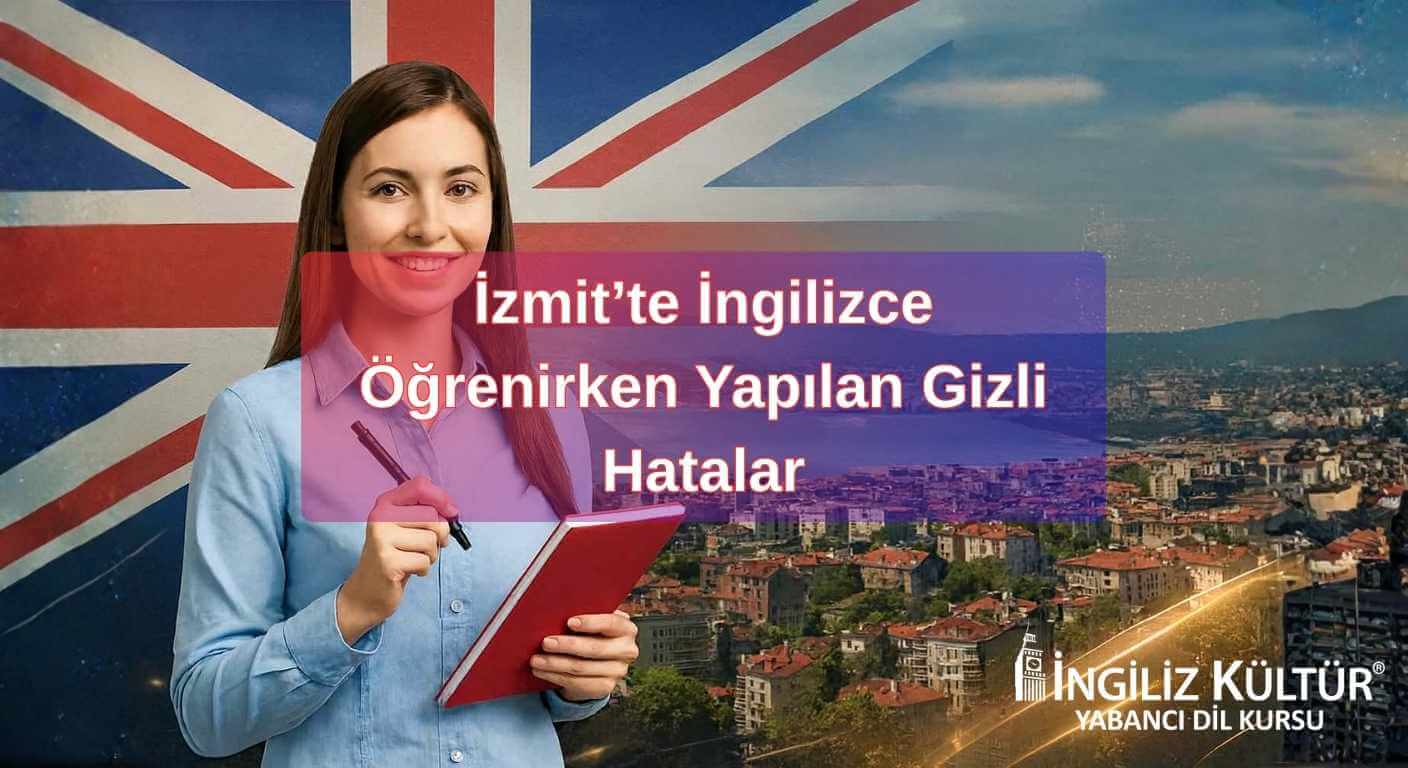 İzmit’te İngilizce Öğrenirken Yapılan Gizli Hatalar